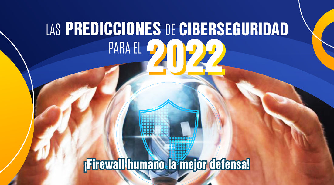 ¡Predicciones de Ciberseguridad 2022, Firewall humano el futuro!